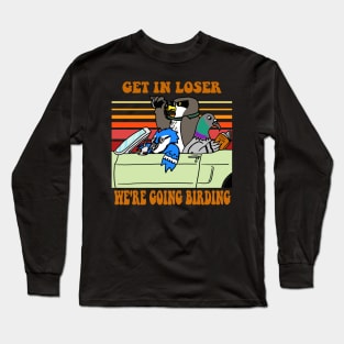 Get in Loser, We're Going Birding Long Sleeve T-Shirt